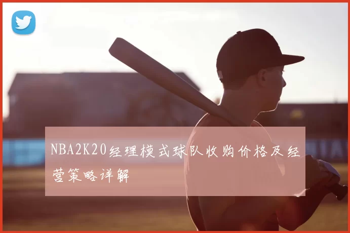NBA2K20经理模式球队收购价格及经营策略详解