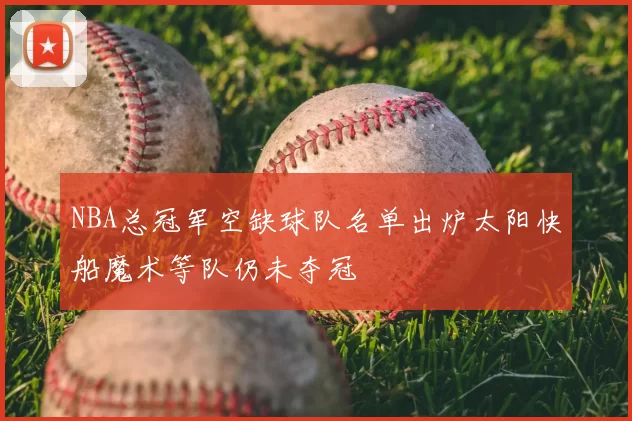 NBA总冠军空缺球队名单出炉太阳快船魔术等队仍未夺冠
