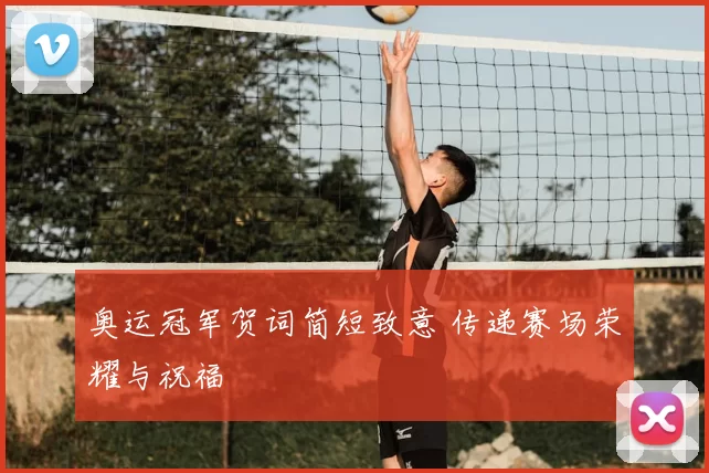 奥运冠军贺词简短致意 传递赛场荣耀与祝福