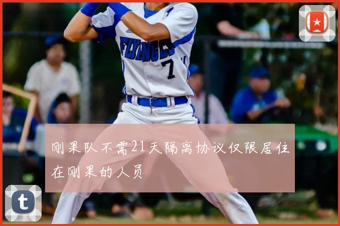刚果队不需21天隔离协议仅限居住在刚果的人员