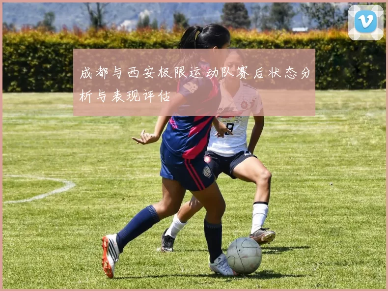 成都与西安极限运动队赛后状态分析与表现评估