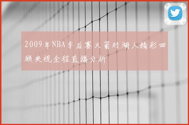 2009年NBA季后赛火箭对湖人精彩回顾央视全程直播分析