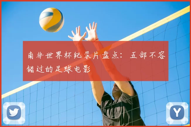 南非世界杯纪录片盘点：五部不容错过的足球电影