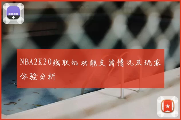NBA2K20线联机功能支持情况及玩家体验分析