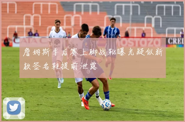 詹姆斯季后赛上脚战靴曝光疑似新款签名鞋提前泄露