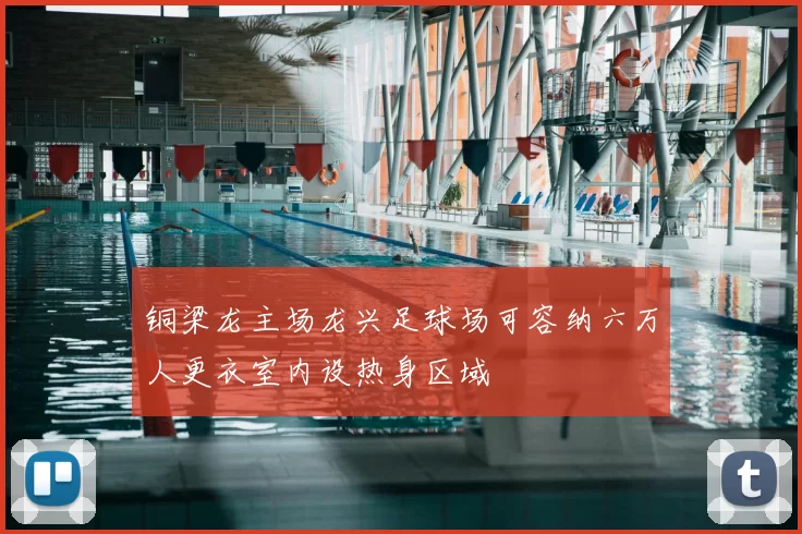 铜梁龙主场龙兴足球场可容纳六万人更衣室内设热身区域