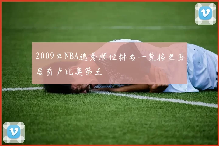2009年NBA选秀顺位排名一览格里芬居首卢比奥第五