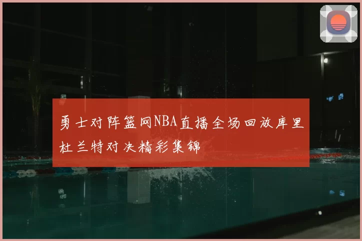 勇士对阵篮网NBA直播全场回放库里杜兰特对决精彩集锦