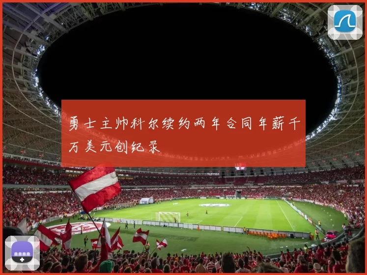 勇士主帅科尔续约两年合同年薪千万美元创纪录